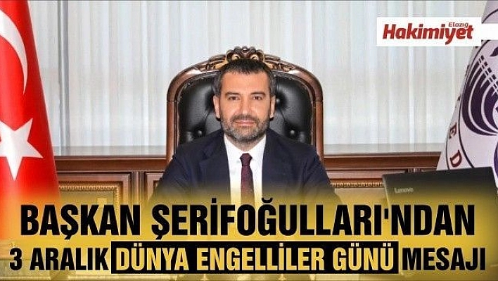 Başkan Şerifoğulları'ndan 3 Aralık Dünya Engelliler Günü Mesajı