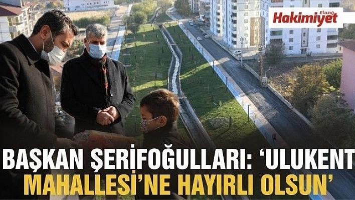 BAŞKAN ŞERİFOĞULLARI: 'ULUKENT MAHALLEMİZE HAYIRLI OLSUN'