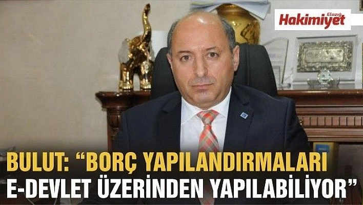 Bulut: 'Borç Yapılandırmaları E-Devlet Üzerinden Yapılabiliyor' 