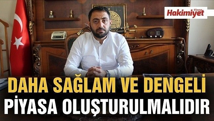 DAHA SAĞLAM VE DENGELİ PİYASA OLUŞTURULMALIDIR