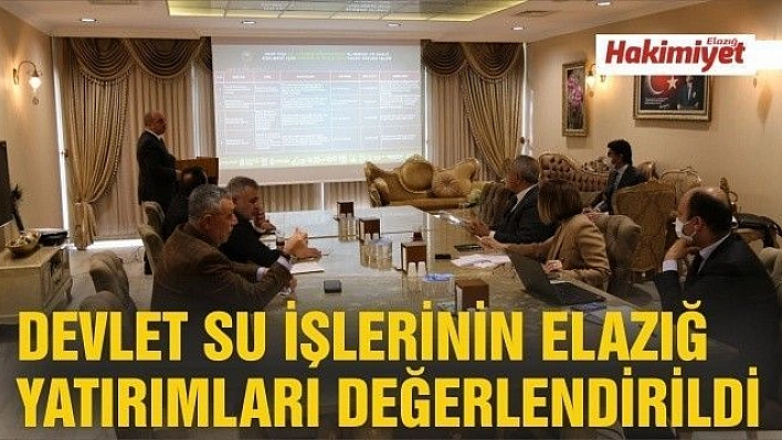 DEVLET SU İŞLERİNİN ELAZIĞ YATIRIMLARI DEĞERLENDİRİLDİ