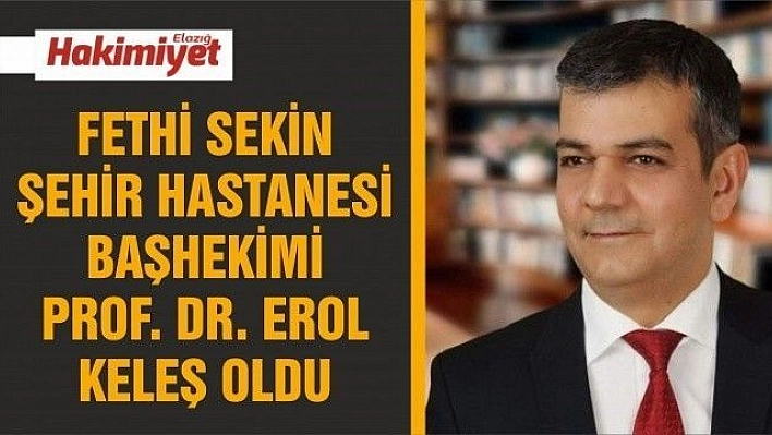 Fethi Sekin Şehir Hastanesi'nin Başhekimi belli oldu