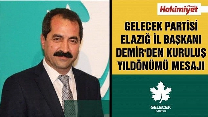 GELECEK PARTİSİ ELAZIĞ İL BAŞKANI DEMİR'DEN KURULUŞ YILDÖNÜMÜ MESAJI 