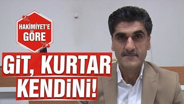 GİT, KURTAR KENDİNİ!