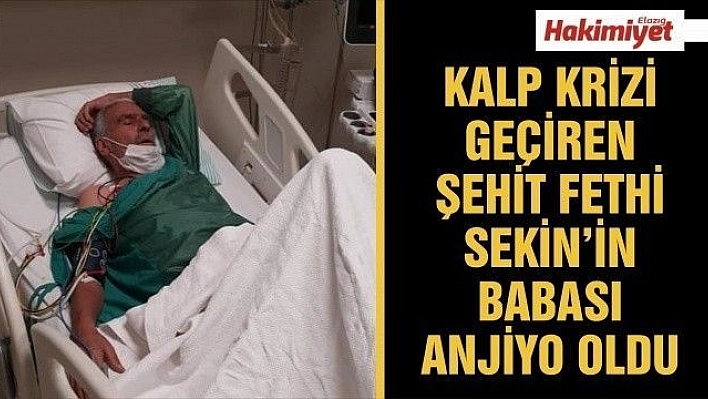 Kalp krizi geçiren Şehit Fethi Sekin'in babası anjiyo oldu