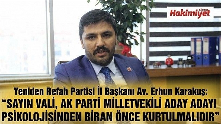 KARAKUŞ: 'SAYIN VALİ, AK PARTİ MİLLETVEKİLİ ADAY ADAYI PSİKOLOJİSİNDEN BİRAN ÖNCE KURTULMALIDIR'