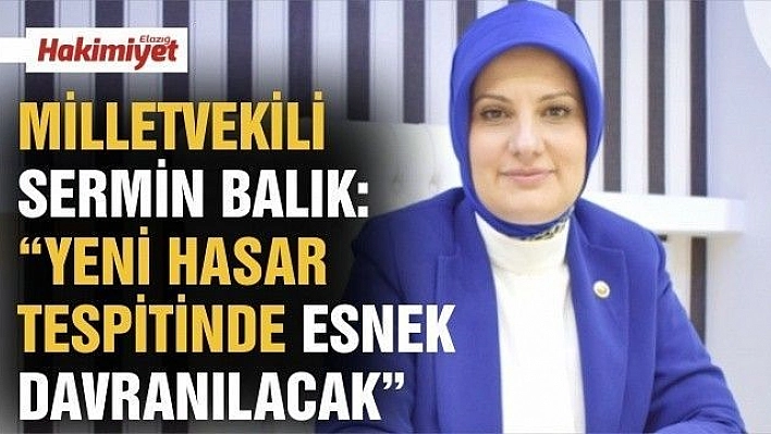 MİLLETVEKİLİ SERMİN BALIK: 'YENİ HASAR TESPİTİNDE ESNEK DAVRANILACAK'