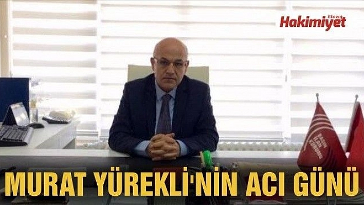 MURAT YÜREKLİ'NİN ACI GÜNÜ 