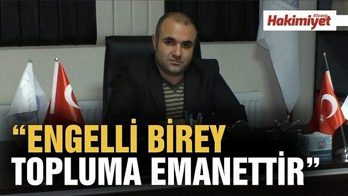 ŞEKERCİ:'ENGELLİ BİREY  TOPLUMA EMANETTİR'