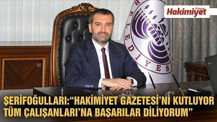 ŞERİFOĞULLARI:'HAKİMİYET GAZETESİ'Nİ KUTLUYOR, TÜM ÇALIŞANLARINA BAŞARILAR DİLİYORUM' 