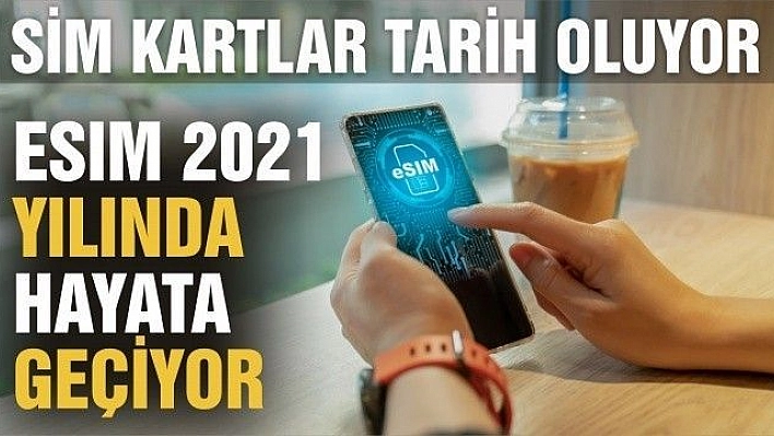 SIM kartın yerine kullanılacak eSIM 2021 yılında hayata geçiyor