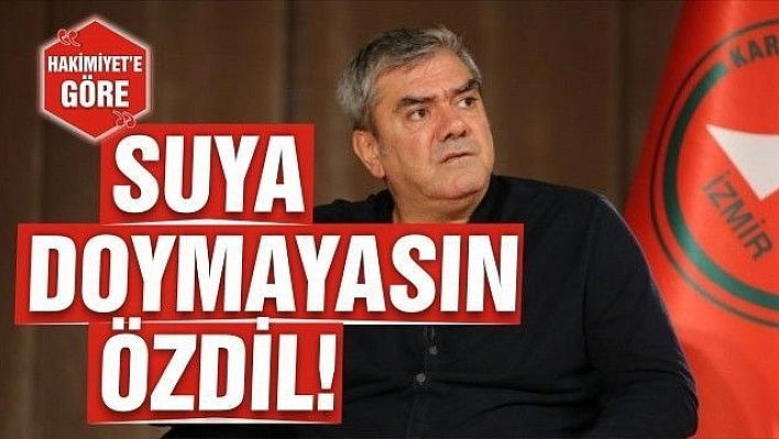 SUYA DOYMAYASIN ÖZDİL!