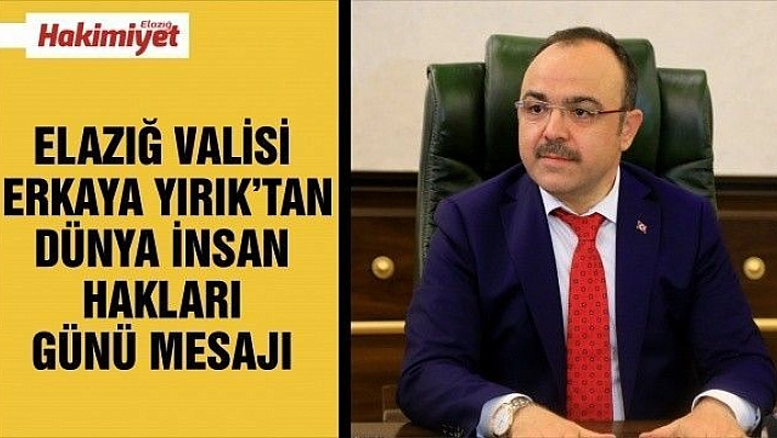 VALİ ERKAYA YIRIK'TAN DÜNYA İNSAN HAKLARI GÜNÜ MESAJI