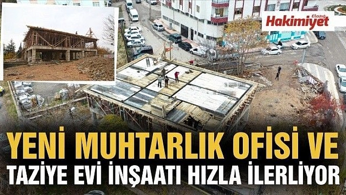 YENİ MUHTARLIK OFİSİ VE TAZİYE EVİ İNŞAATI HIZLA İLERLİYOR