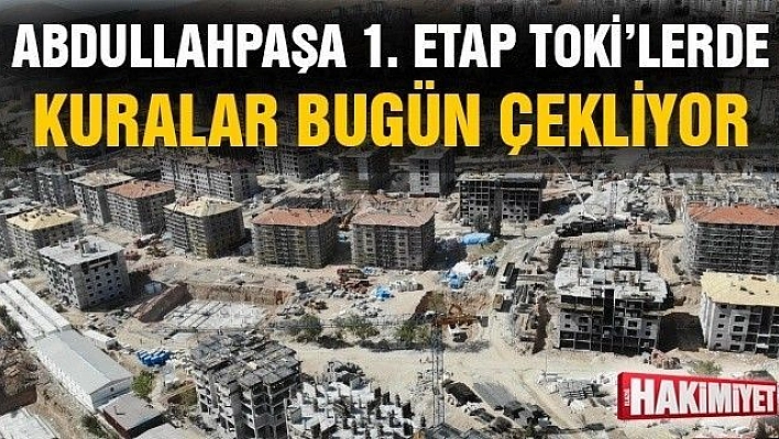 Abdullahpaşa 1. Etap TOKİ Konutları için kuralar bugün çekiliyor