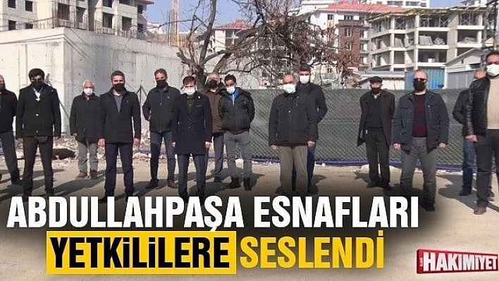 ABDULLAHPAŞA ESNAFLARI YETKİLİLERE SESLENDİ