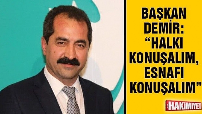 BAŞKAN DEMİR: 'HALKI KONUŞALIM, ESNAFI KONUŞALIM'