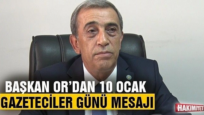 BAŞKAN OR'DAN 10 OCAK GAZETECİLER GÜNÜ MESAJI