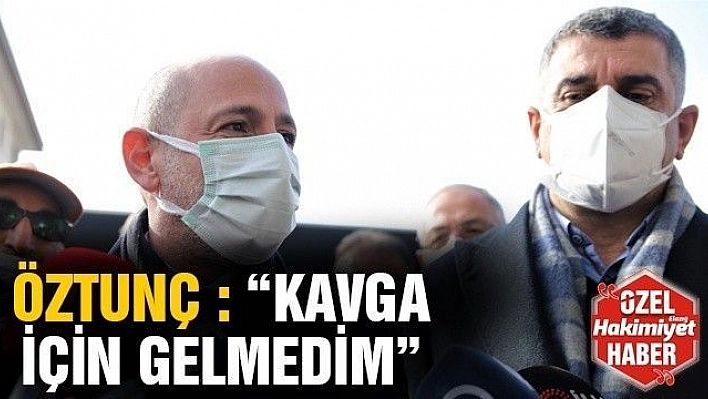 CHP GENEL BAŞKAN YARDIMCISI ALİ ÖZTUNÇ : 'KAVGA İÇİN GELMEDİM' 