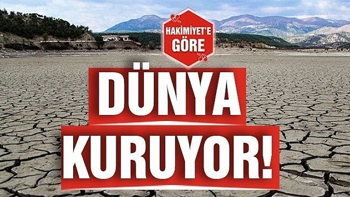 DÜNYA KURUYOR!