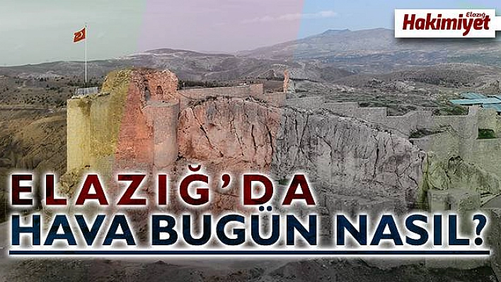 Elazığ'da bugün hava nasıl olacak?