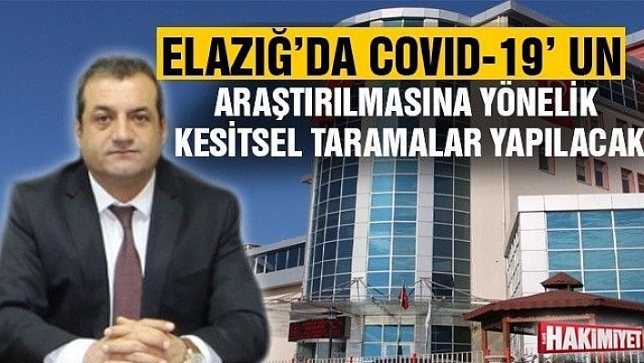 ELAZIĞ'DA COVID-19' UN ARAŞTIRILMASINA YÖNELİK KESİTSEL TARAMALAR YAPILACAK