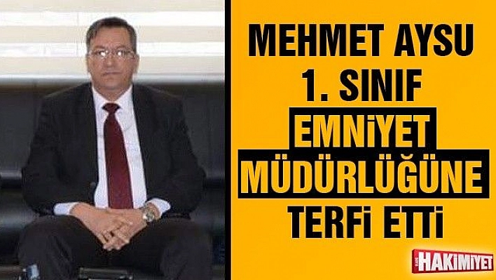 MEHMET AYSU 1. SINIF EMNİYET MÜDÜRLÜĞÜNE TERFİ ETTİ