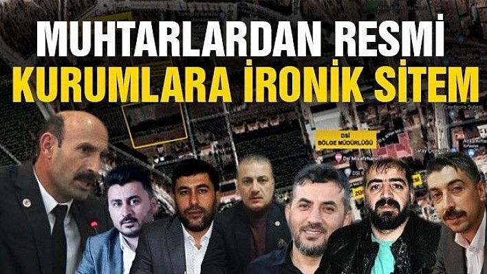 MUHTARLARDAN RESMİ KURUMLARA İRONİK SİTEM