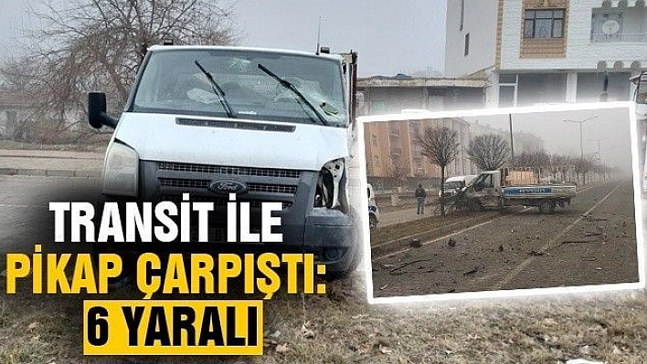 Transit ile pikap çarpıştı: 6 yaralı