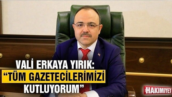 VALİ ERKAYA YIRIK:'TÜM GAZETECİLERİMİZİ KUTLUYORUM' 