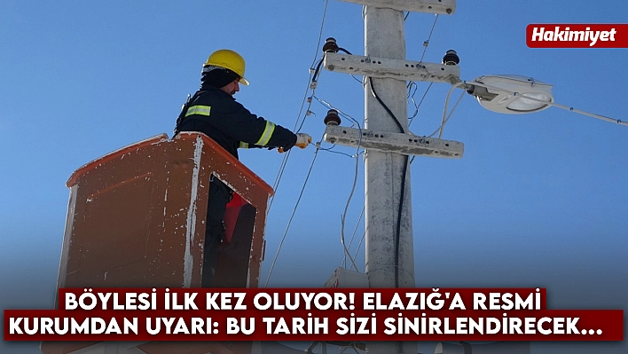 Böylesi İlk Kez Oluyor! Elazığ'a Resmi Kurumdan Uyarı: Bu Tarih Sizi Sinirlendirecek...