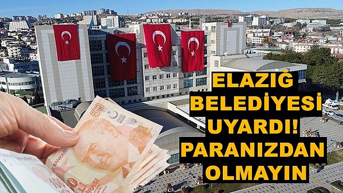 Dolandırıcılar iş başında: Elazığ Belediyesi'nden uyarı geldi! Bu tuzağa dikkat