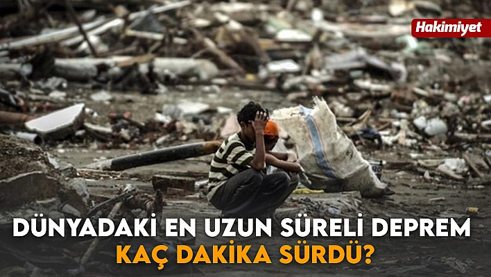 Dünyadaki En Uzun Süreli Deprem Kaç Dakika Sürdü?