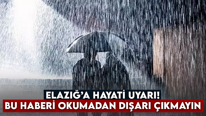 Elazığ'a yarın için hayati uyarı: Bu haberi okumadan dışarıya adım atmayın!