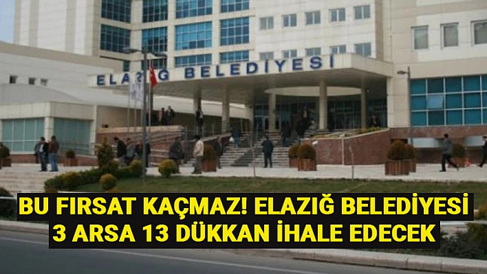 Elazığ Belediyesi ihaleye çıkıyor! 3 arsa 13 dükkan ihale edilecek... İşte başvuru şartları