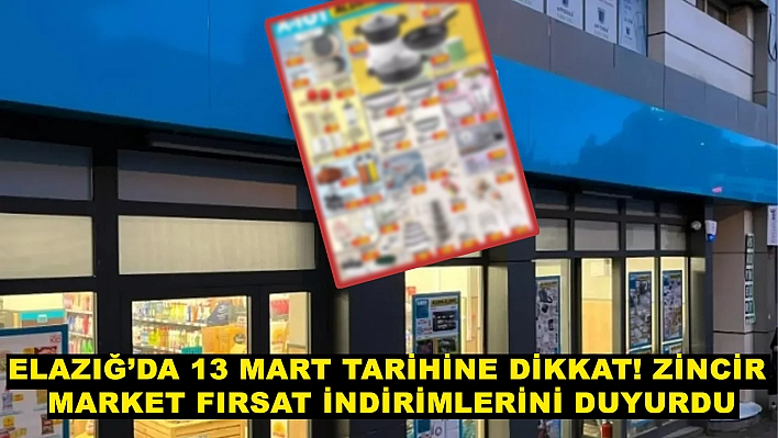 Elazığ'da 13 Mart tarihine dikkat! Zincir market fırsat indirimlerini duyurdu