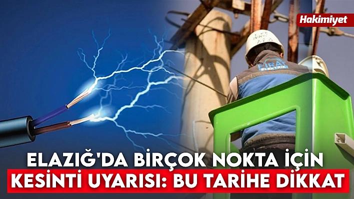 Elazığ'da birçok nokta için kesinti uyarısı: Bu tarihe dikkat