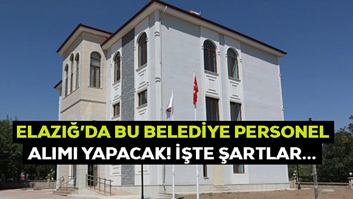 Elazığ'da bu belediye personel alımı gerçekleştirecek! Elinizi çabuk tutun son başvuru...