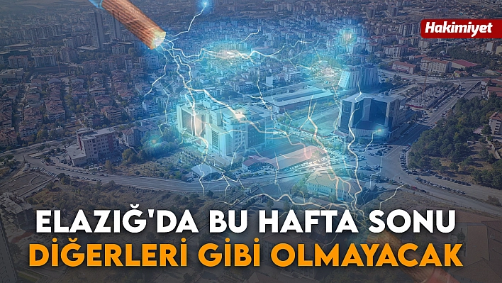 Elazığ'da bu hafta sonu diğerleri gibi olmayacak