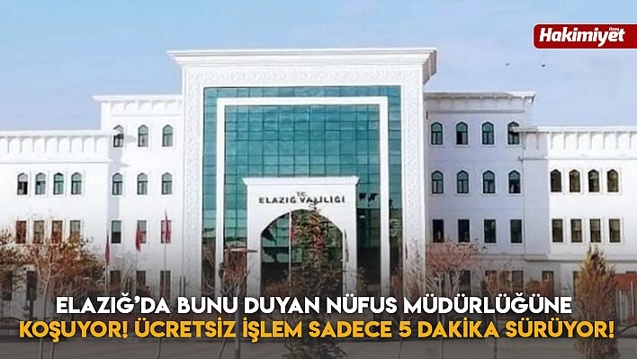 Elazığ'da Bunu Duyan Nüfus Müdürlüğüne Koşuyor! Ücretsiz İşlem Sadece 5 Dakika Sürüyor!