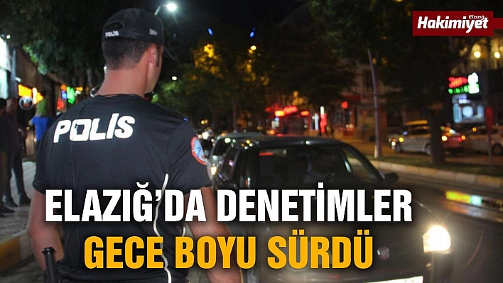 Elazığ'da denetimler gece boyu sürdü