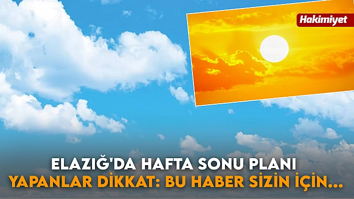 Elazığ'da Hafta Sonu Planı Yapanlar Dikkat: Bu Haber Sizin için...