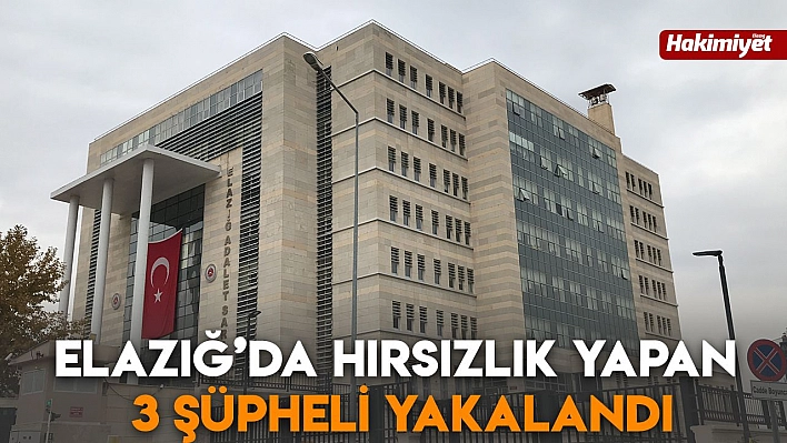 Elazığ'da hırsızlık yapan 3 şüpheli yakalandı