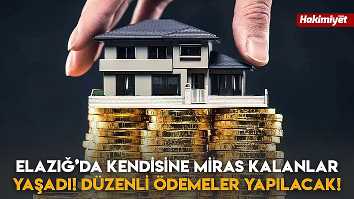 Elazığ'da Kendisine Miras Kalanlar Yaşadı! Düzenli Ödemeler Yapılacak!