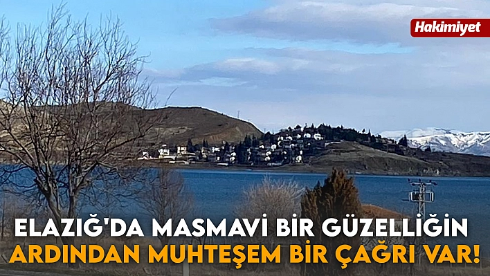 Elazığ'da masmavi bir güzelliğin ardından muhteşem bir çağrı var!