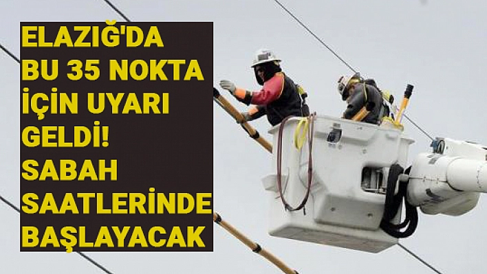 Elazığ'da yarın için bu 35 noktaya uyarı geldi! Sabah saatlerinde başlayacak (06.09.2024)