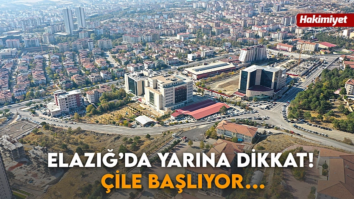 Elazığ'da Yarına Dikkat! Çile Başlıyor…