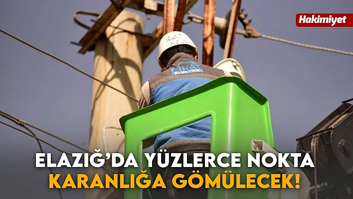 Elazığ'da Yüzlerce Nokta Karanlığa Gömülecek! Resmi Kurum'dan Ciddi Uyarı Geldi...