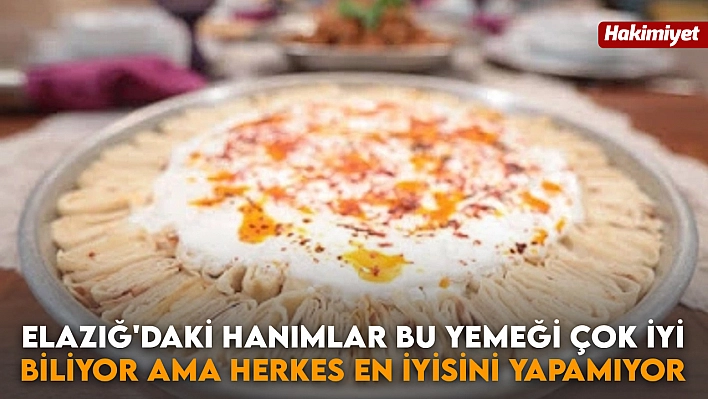 Elazığ'daki hanımlar bu yemeği çok iyi biliyor ama herkes en iyisini yapamıyor: İşte damak çatlatan o sır ve püf noktası...