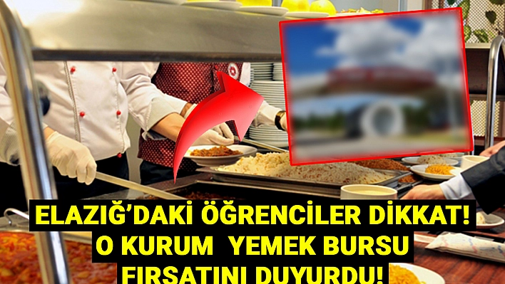 Elazığ'daki öğrenciler dikkat! O kurum yemek bursu fırsatını duyurdu 